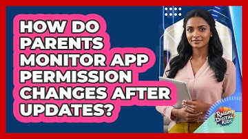 How Do Parents Monitor App Permission Changes After Updates? - Raising Digital Kids
