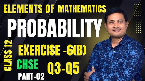 Probability Class 12 CHSE | Exercise 6(B) Q3–Q5 | Complete Explanation | Part–02