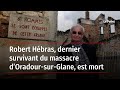 Robert hbras dernier survivant du massacre doradoursurglane est mort