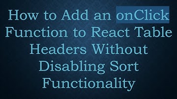 How to Add an onClick Function to React Table Headers Without Disabling Sort Functionality