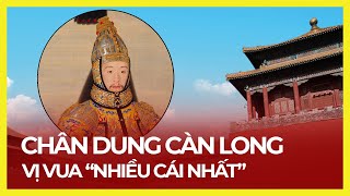 CÀN LONG - VỊ VUA 'NHIỀU CÁI NHẤT' LỊCH SỬ TRUNG QUỐC VÀ SỰ THẬT VỀ MỐI QUAN HỆ VỚI QUAN TRUNG
