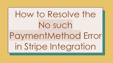 How to Resolve the No such PaymentMethod Error in Stripe Integration
