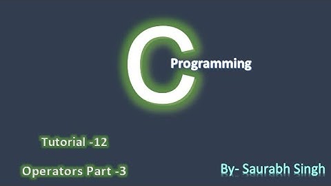 Operators Of C in Hindi || Part 3 || Tutorial 12 || By Saurabh Singh 💻💻