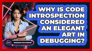 Why Is Code Introspection Considered An Elegant Art In Debugging? - Emerging Tech Insider