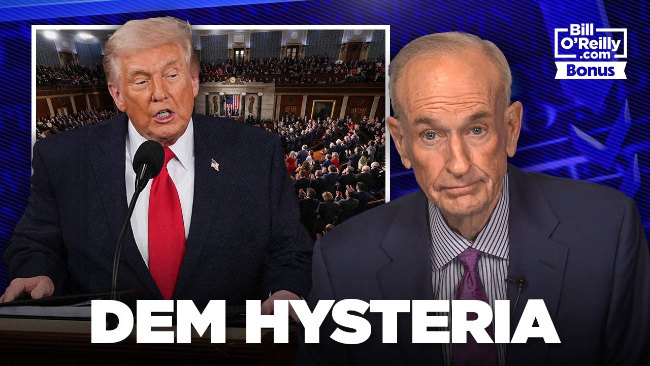 DEM HYSTERIA — Bill O'Reilly With the Definitive Last Word on Trump's SOTU