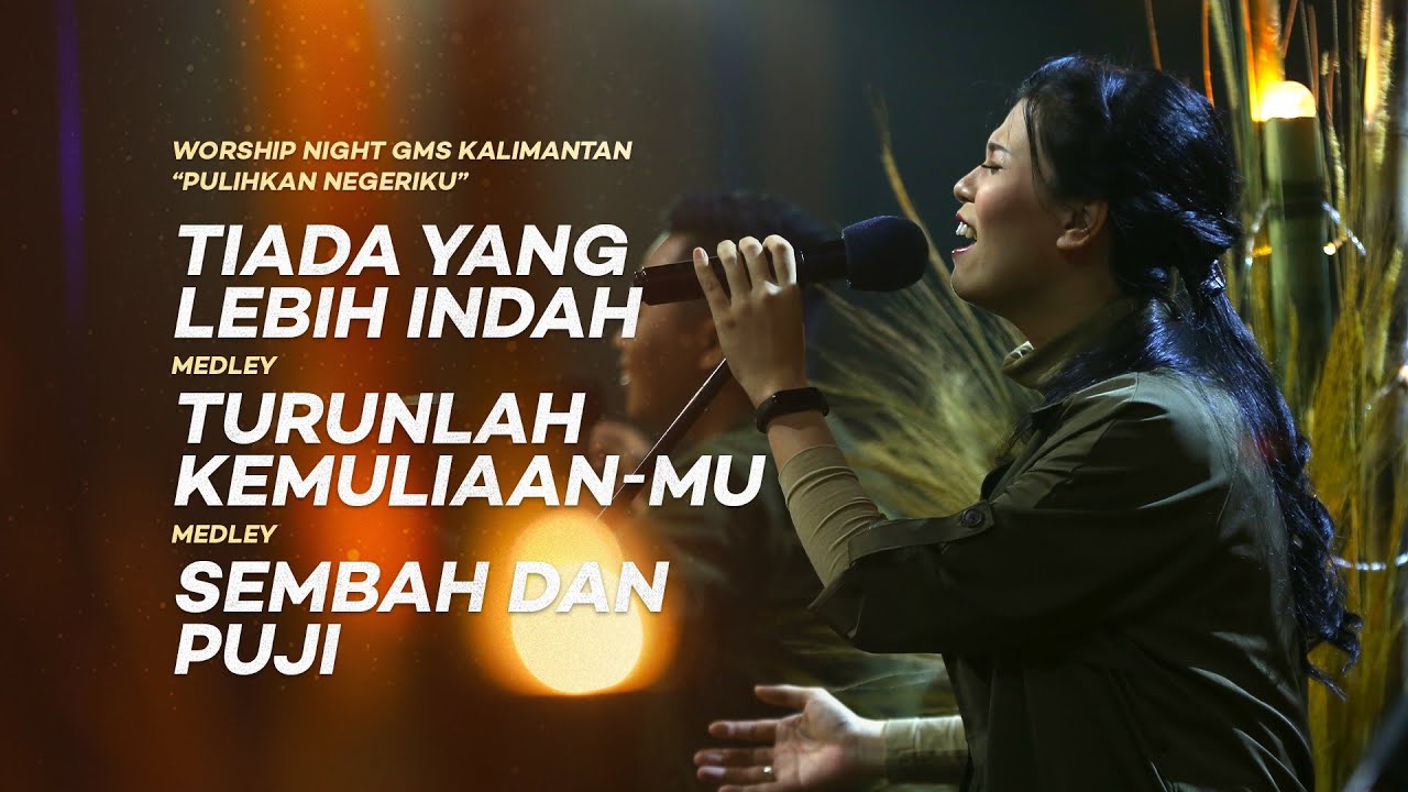 TIADA YANG LEBIH INDAH medley TURUNLAH KEMULIAANMU - SEMBAH & PUJI - Worship Night 1 GMS Kalimantan