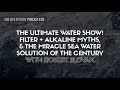 The Ultimate Water Show! Filter + Alkaline Myths, & The Miracle Sea Water Solution Of The...