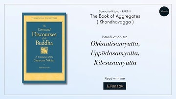 Intro to Okkantikasaṁyutta, Uppādasaṁyutta & Kilesasaṁyutta | The Book of Aggregates | Khandhavagga