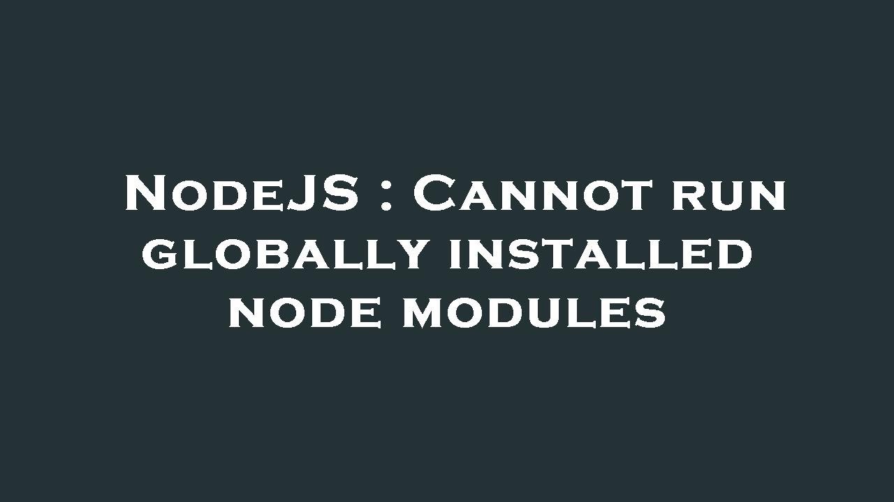 NodeJS Cannot Run Globally Installed Node Modules YouTube nodejs-cannot-run-globally-installed-node-modules-youtube