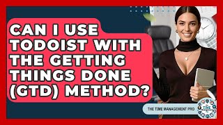 Can I Use Todoist With The Getting Things Done (GTD) Method? - The Time Management Pro