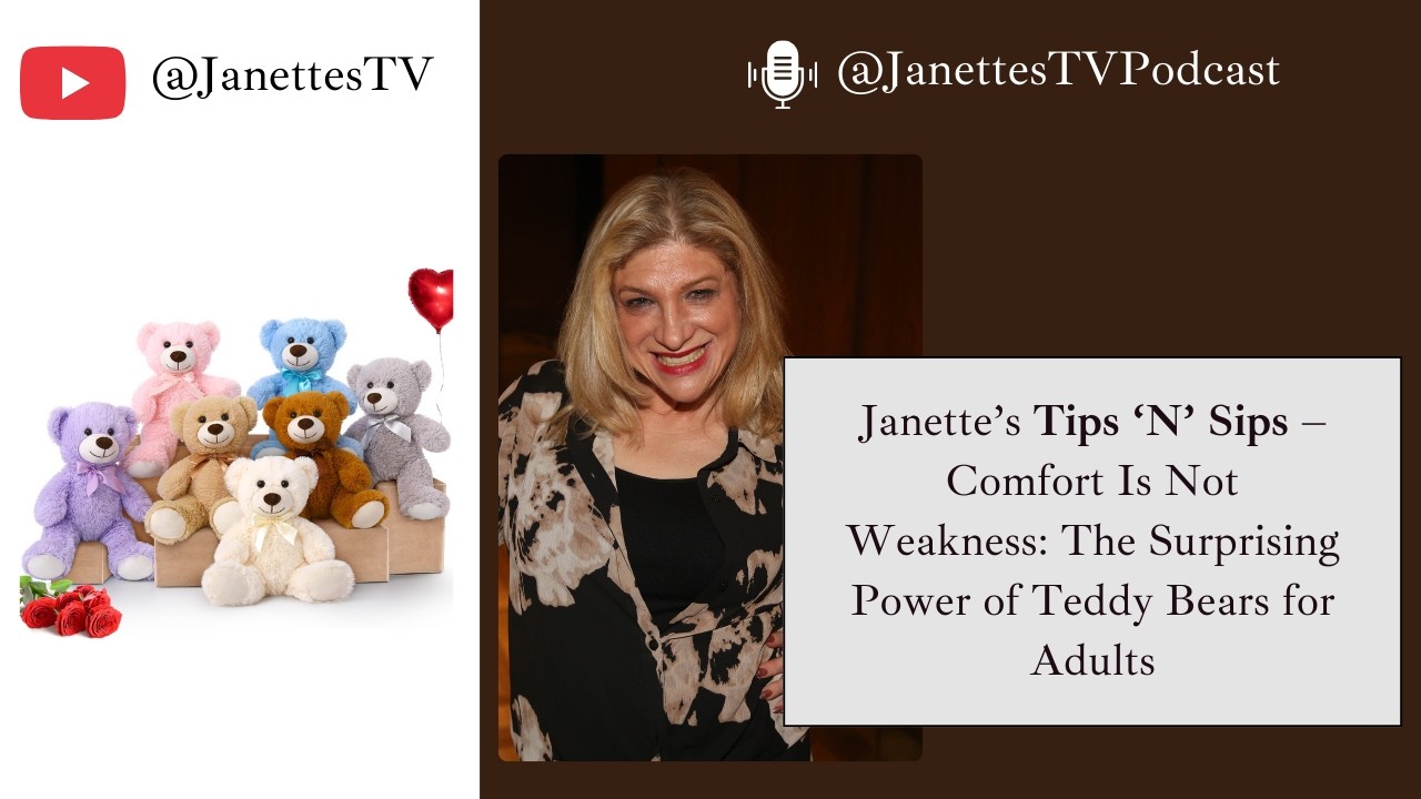 Janette's Tips 'N' Sips - Comfort Is Not Weakness: The Surprising Power of Teddy Bears for AdultsJ