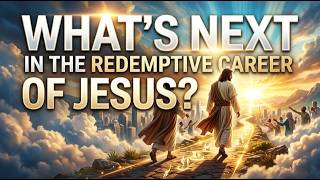 Seeing Only Jesus 18)  What’s Next in the Redemptive Career of Jesus