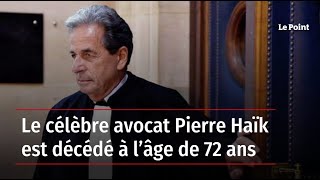 Le célèbre avocat français Pierre Haïk est décédé à l’âge de 72 ans