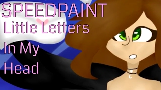 Little Letters In My Head (Speedpaint)