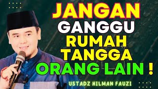 Jangan Ganggu Rumah Tangga Orang Lain ~ Bersama Ustadz #hilmanfauzi #terbaru