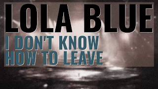 I Don't Know How to Leave - Lola Blue