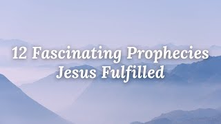 Part 3 - Twelve Fascinating Prophecies Jesus Fulfilled