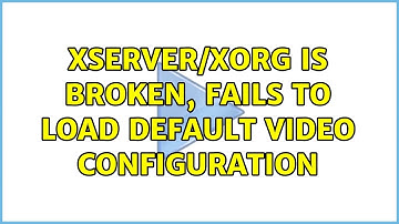 Ubuntu: Xserver/Xorg is broken, fails to load default video configuration