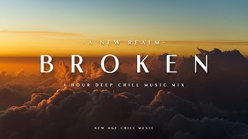 Broken - 1 Hour Deep Chill, Ambient, New Age & Electronic Beats for Study, Work, Focus & Relaxation