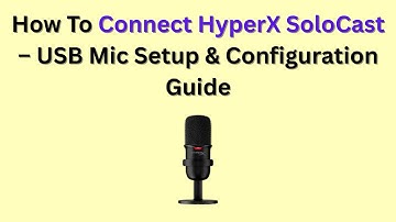 How To Connect HyperX SoloCast – USB Mic Setup & Configuration Guide