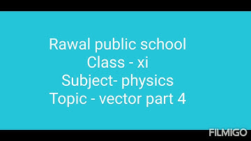 Class- XI , Subject- Physics, Topic - Vector,  Part 4, Rawal public school