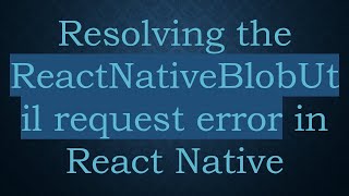 Resolving the ReactNativeBlobUtil request error in React Native