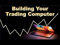 Building Your Trading Computer