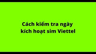 Cách kiểm tra ngày kích hoạt sim Viettel