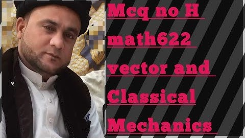 Mcq no H math622  vector and Classical Mechanics