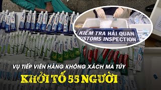 Khởi tố 55 người liên quan vụ tiếp viên hàng không xách ma túy