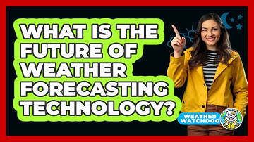What Is The Future Of Weather Forecasting Technology? - Weather Watchdog