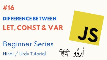 [#16] Difference Between Let, Const and var | Learn Javascript for Beginners in Hindi / Urdu