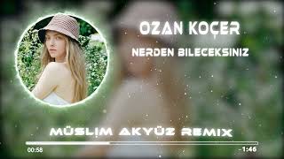 Ozan Koçer - Nerden Bileceksiniz ( Muslim Akyuz Remix ) Resimi