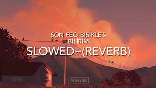 Son Feci Bisiklet- Bilirim / Slowed+(Reverb)