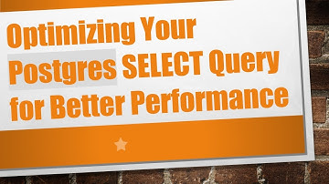 Optimizing Your Postgres SELECT Query for Better Performance