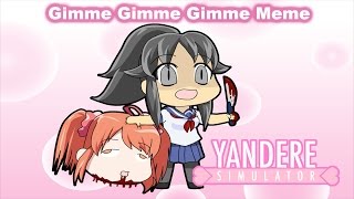 Gimme Gimme Gimme Meme - Yandere Simulator