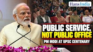 ‘Public Service, Not Public Office’: PM Modi’s Message at UPSC Centenary | The Hans India