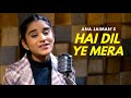 Hai dil ye mera  cover by ana jaiman  sing dil se  arijit singh  hate story 2