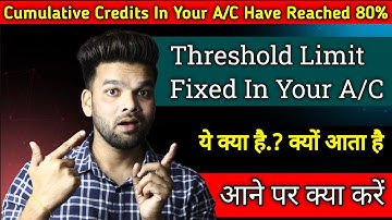 Cumulative Credits In Your a/c Have Reached 80% Threshold Limit Fixed In Your a/c | Ye Ku Aata hai ?