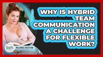 Why Is Hybrid Team Communication A Challenge For Flexible Work? - Millennial Health Hub