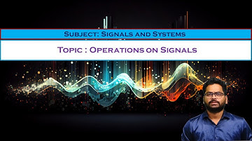 LEC04| Signals & Systems | Operations on Signals By Dr. Ganesh Miriyala