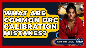 What Are Common DRC Calibration Mistakes? - NextGen Viewing and Audio