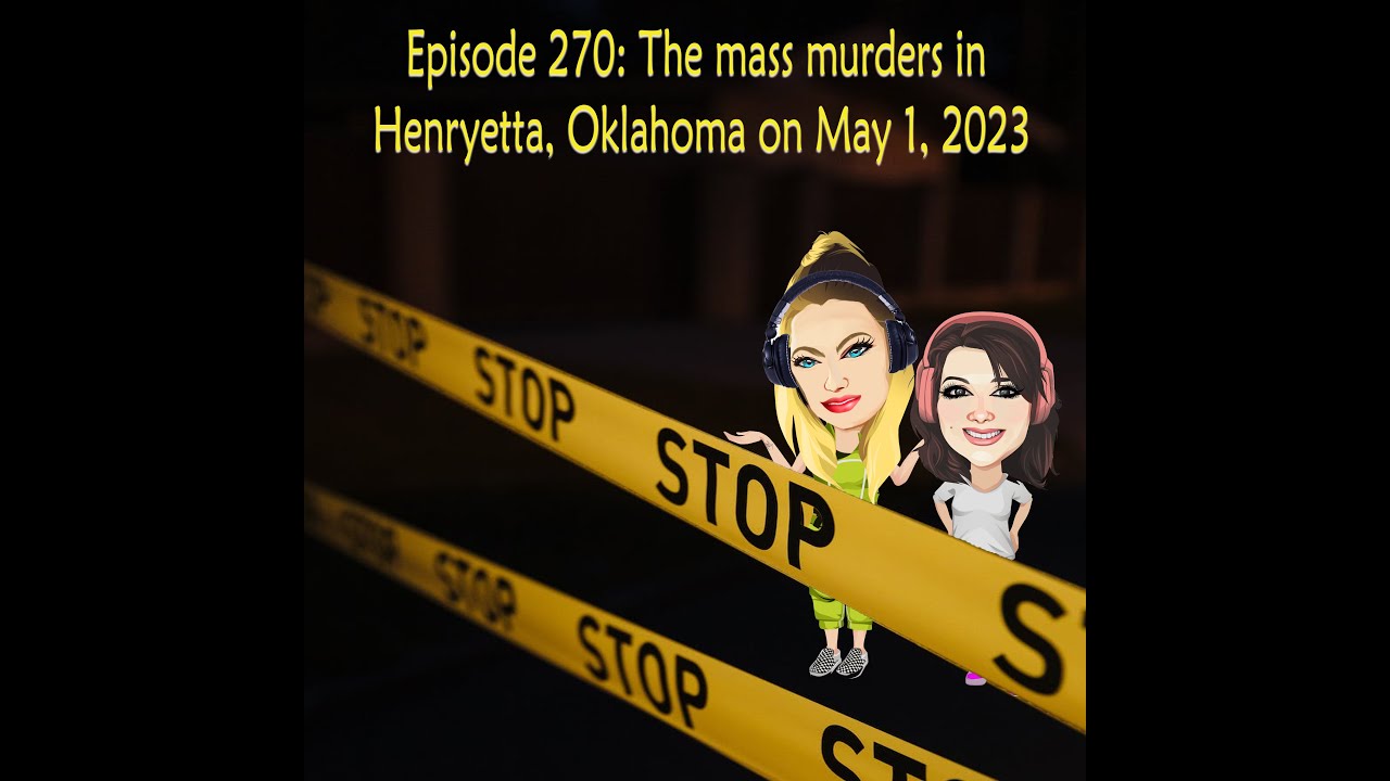 Episode 270 The mass murders in Henryetta, Oklahoma on May 1, 2023