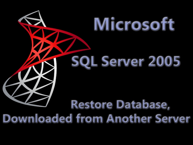 SQL Server 2005 Lesson 7 - Restore Database, downloaded from Another Server