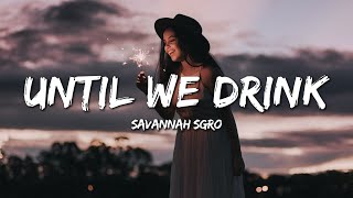 Savannah Sgro - Until We Drink (Lyrics)