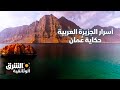 أسرار الجزيرة العربية - حكاية عُمان - وثائقيات الشرق