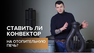 Отопительная печь и конвектор. Зачем?