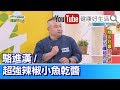 *駱進漢：辣椒菜脯小魚乾醬【健康好生活】