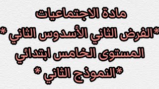 مادة الاجتماعيات *الفرض الثاني الأسدوس الثاني *المستوى الخامس ابتدائي *النموذج الثاني *