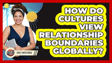 How Do Cultures View Relationship Boundaries Globally? - Gen Z Unfiltered
